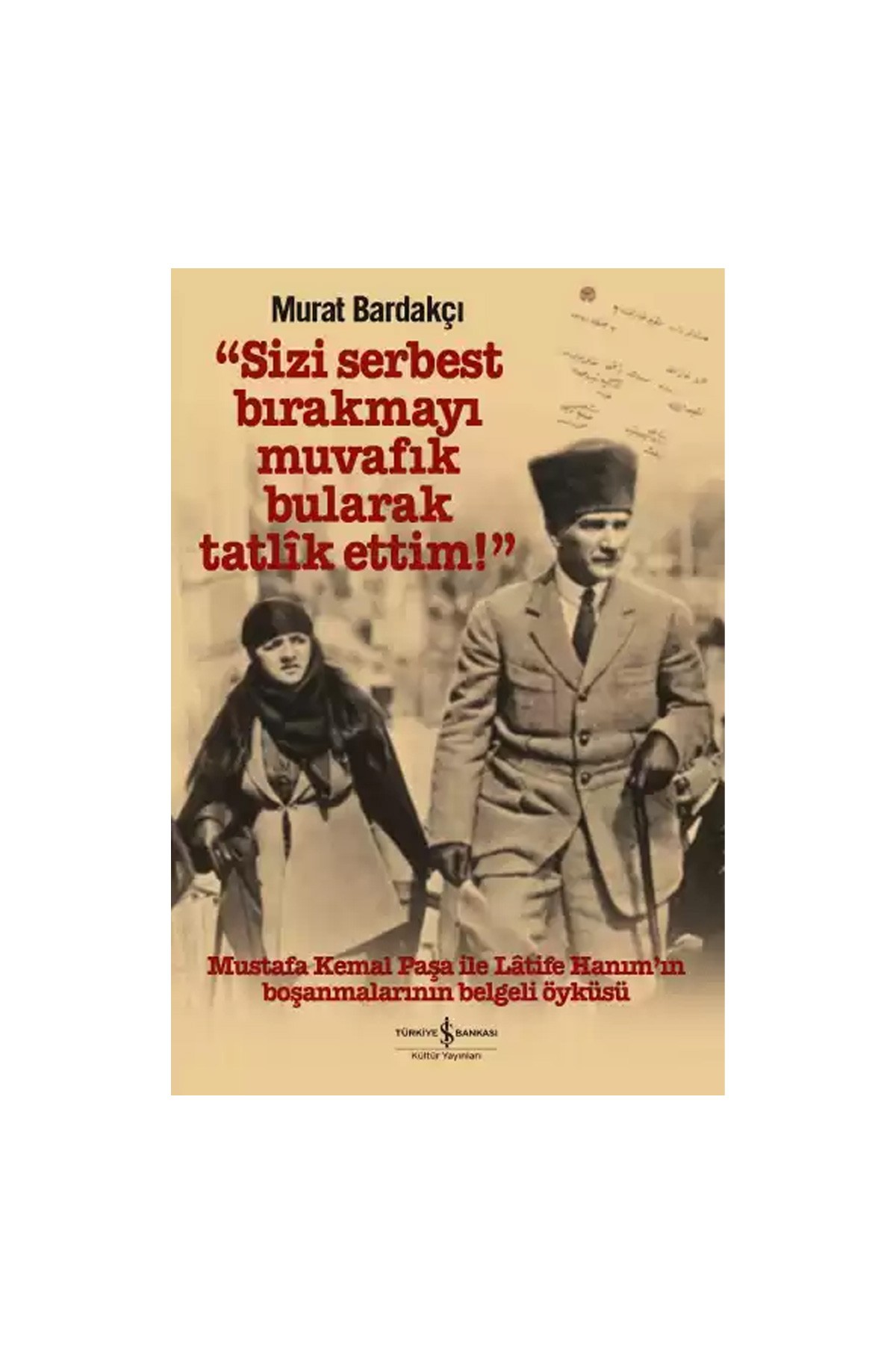 Türkiye İş Bankası Kültür Yayınları “Sizi Serbest Bırakmayı Muvafık Bularak Tatlîk Ettim!”