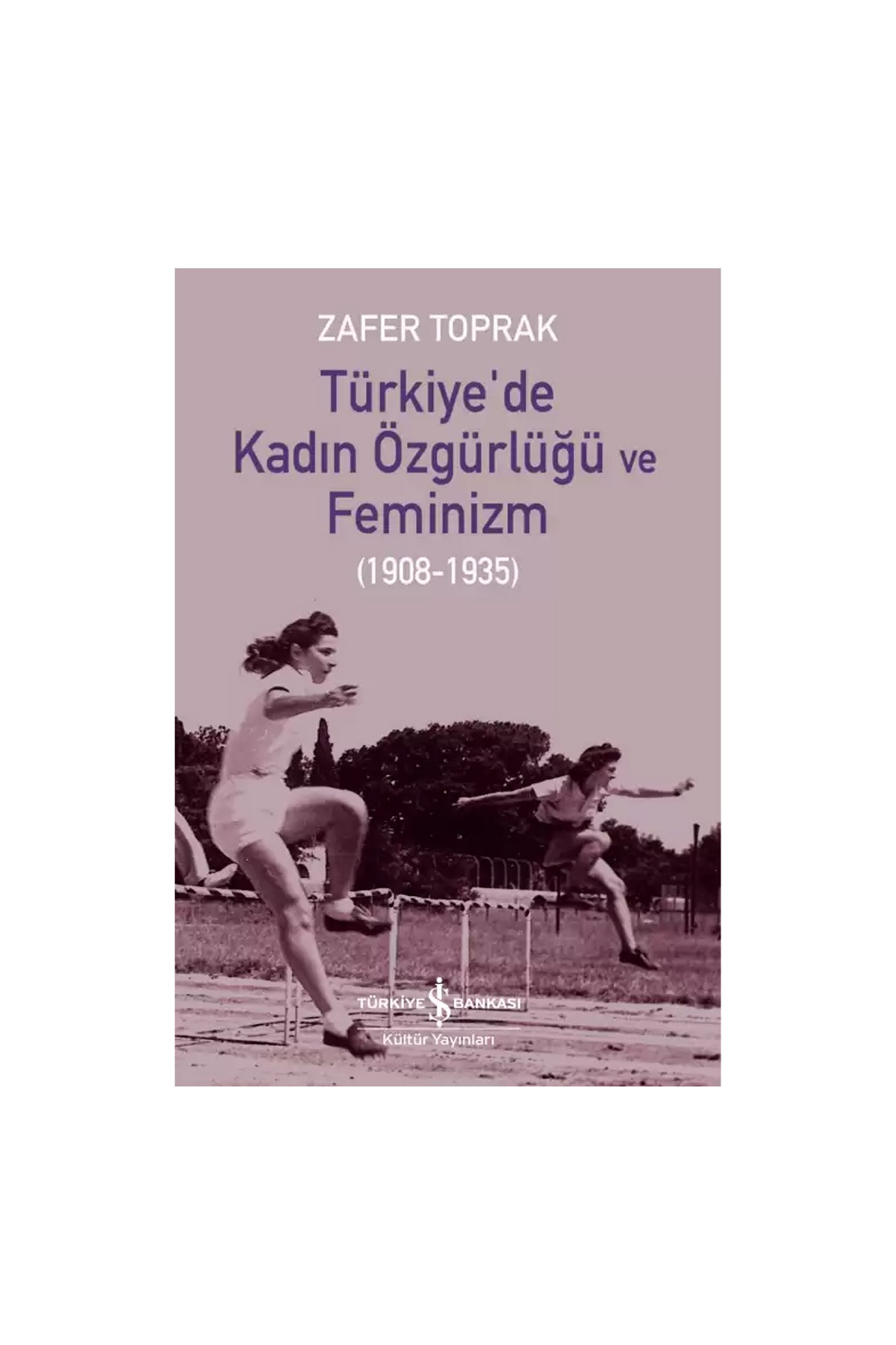 Türkiye İş Bankası Kültür Yayınları Türkiye’de Kadın Özgürlüğü ve Feminizm (1908-1935)