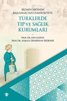Bilimin Işığında Başlangıçtan Cumhuriyete Türklerde Tıp Ve Sağlık Kurumları