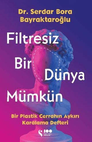 Filtresiz Bir Dünya Mümkün Bir Plastik Cerrahın Aykırı Karalama Defteri