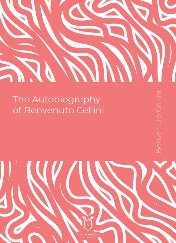 The Autobiography of Benvenuto Cellini (E-Kitap)