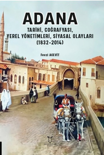 ADANA Tarihi, Coğrafyası,Yerel Yönetimleri, Siyasal Olayları(1832-2014)