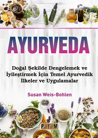 Ayurveda Doğal Şekilde Dengelemek ve İyileştirmek İçin Temel Ayurvedik İlkeler ve Uygulamalar