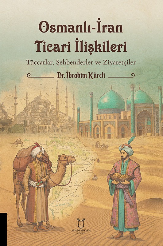 Osmanlı-İran Ticari İlişkileri: Tüccarlar, Şehbenderler ve Ziyaretçiler (1824-1908 Tarihli İran Ahkâm Defteri)