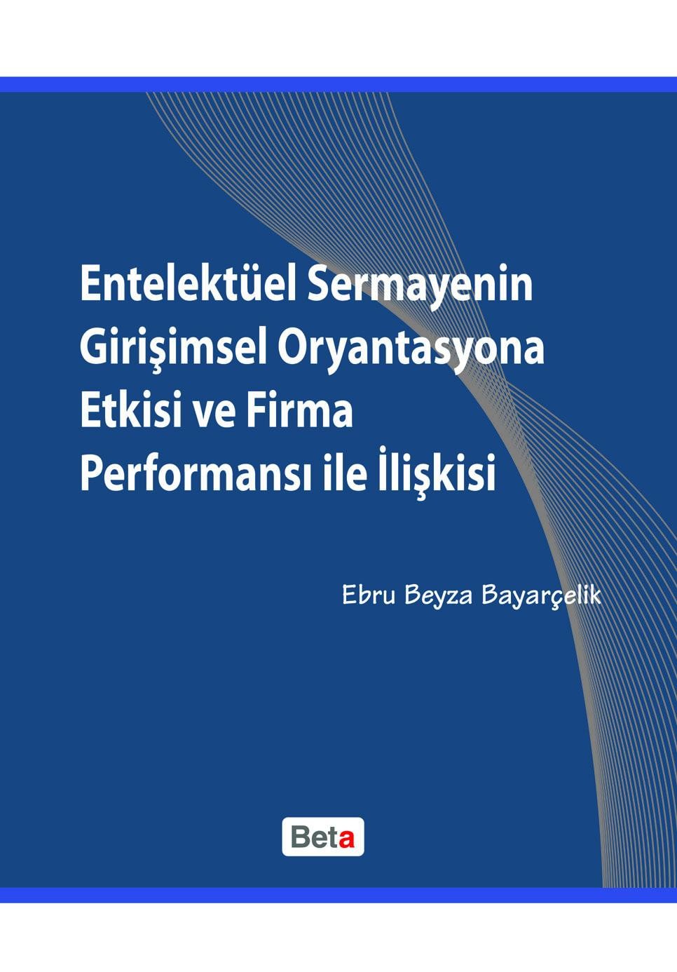 Entelektüel Sermayenin Girişimsel Oryantasyona Etkisi ve Firma Performansı ile İlişkisi