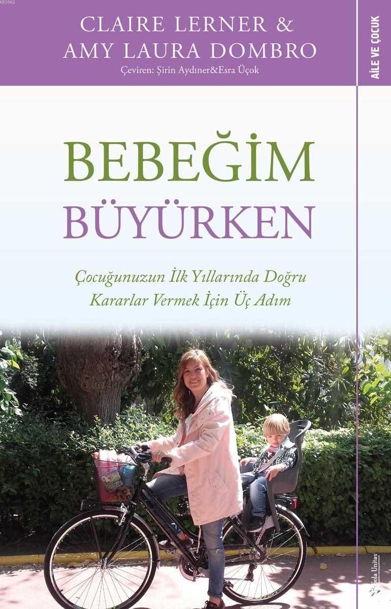 Bebeğim Büyürken-Çocuğunuzun İlk Yıllarında Doğru Kararlar Vermek İçin Üç Adım