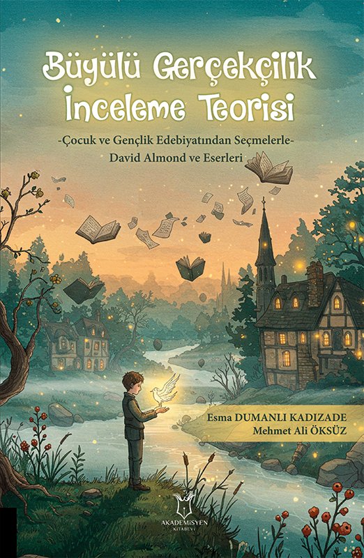 BÜYÜLÜ GERÇEKÇİLİK İNCELEME TEORİSİ -Çocuk ve Gençlik Edebiyatından Seçmelerle- David Almond ve Eserleri