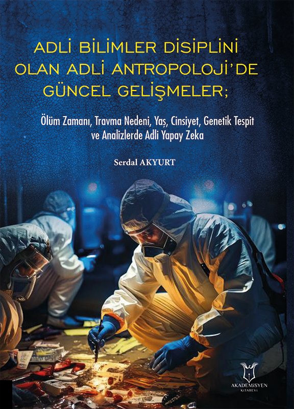 Adli Bilimler Disiplini Olan Adli Antropoloji’de Güncel Gelişmeler; Ölüm Zamanı, Travma Nedeni, Yaş, Cinsiyet, Genetik Tespit ve Analizlerde Adli Yapay Zeka