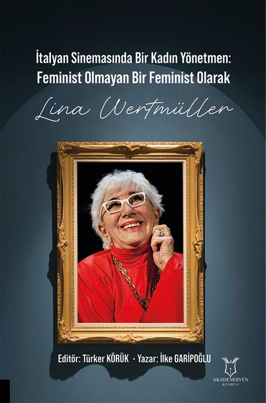 İtalyan Sinemasında Bir Kadın Yönetmen Feminist Olmayan Bir Feminist Olarak Lina Wertmüller