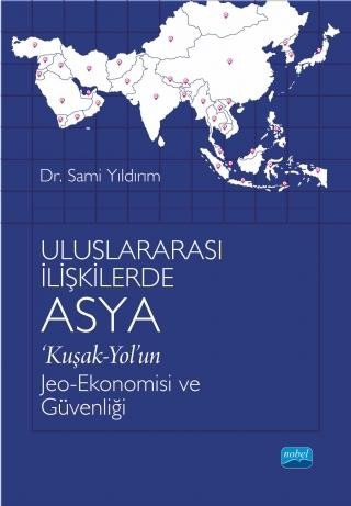 ULUSLARARASI İLİŞKİLERDE ASYA ‘Kuşak-Yol’un Jeo-Ekonomisi ve Güvenliği