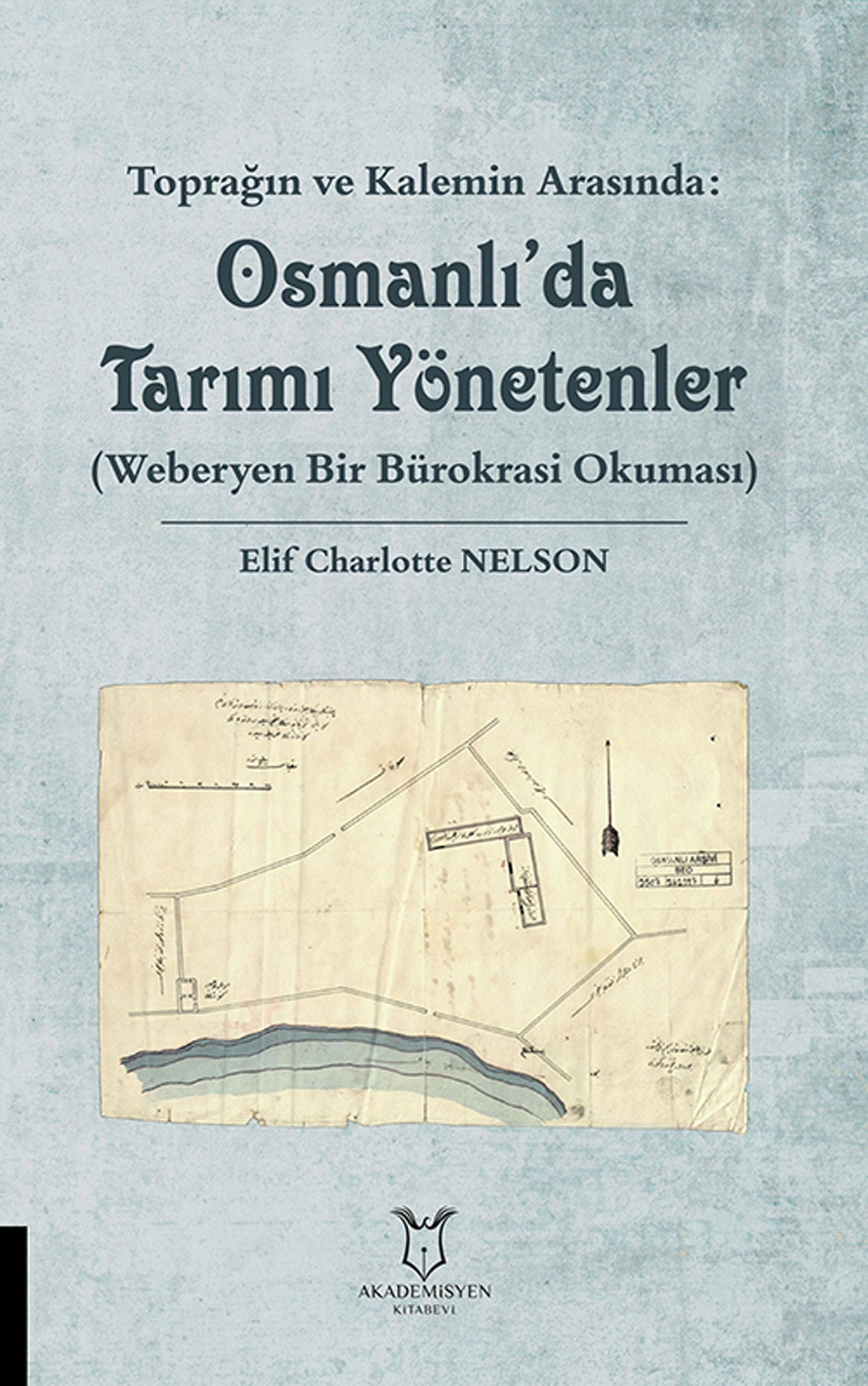 Toprağın ve Kalemin Arasında: Osmanlı'da Tarımı Yönetenler (Weberyen Bir Bürokrasi Okuması)