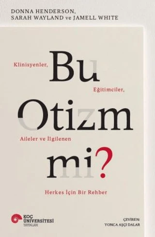 Bu Otizm Mi? Klinisyenler, Eğitimciler, Aileler ve İlgilenen Herkes İçin Bir Rehber