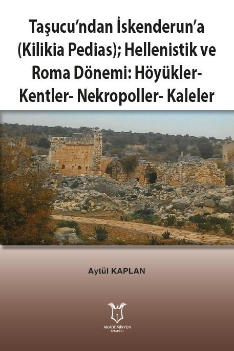 Taşucu`ndan İskenderun`a (kilikia pedias)Hellenistik ve roma dönemi höyükler kentler nekropoller kaleler