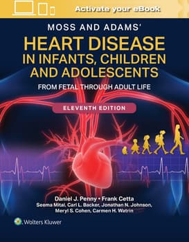 Moss and Adams' Heart Disease in Infants, Children, and Adolescents: From Fetal Through Adult Life, 11th Edition