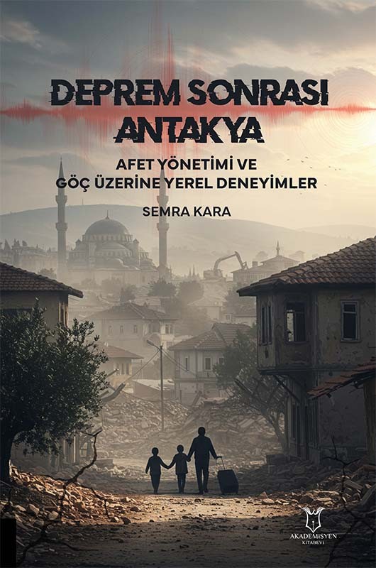 Deprem Sonrası Antakya: Afet Yönetimi ve Göç Üzerine Yerel Deneyimler