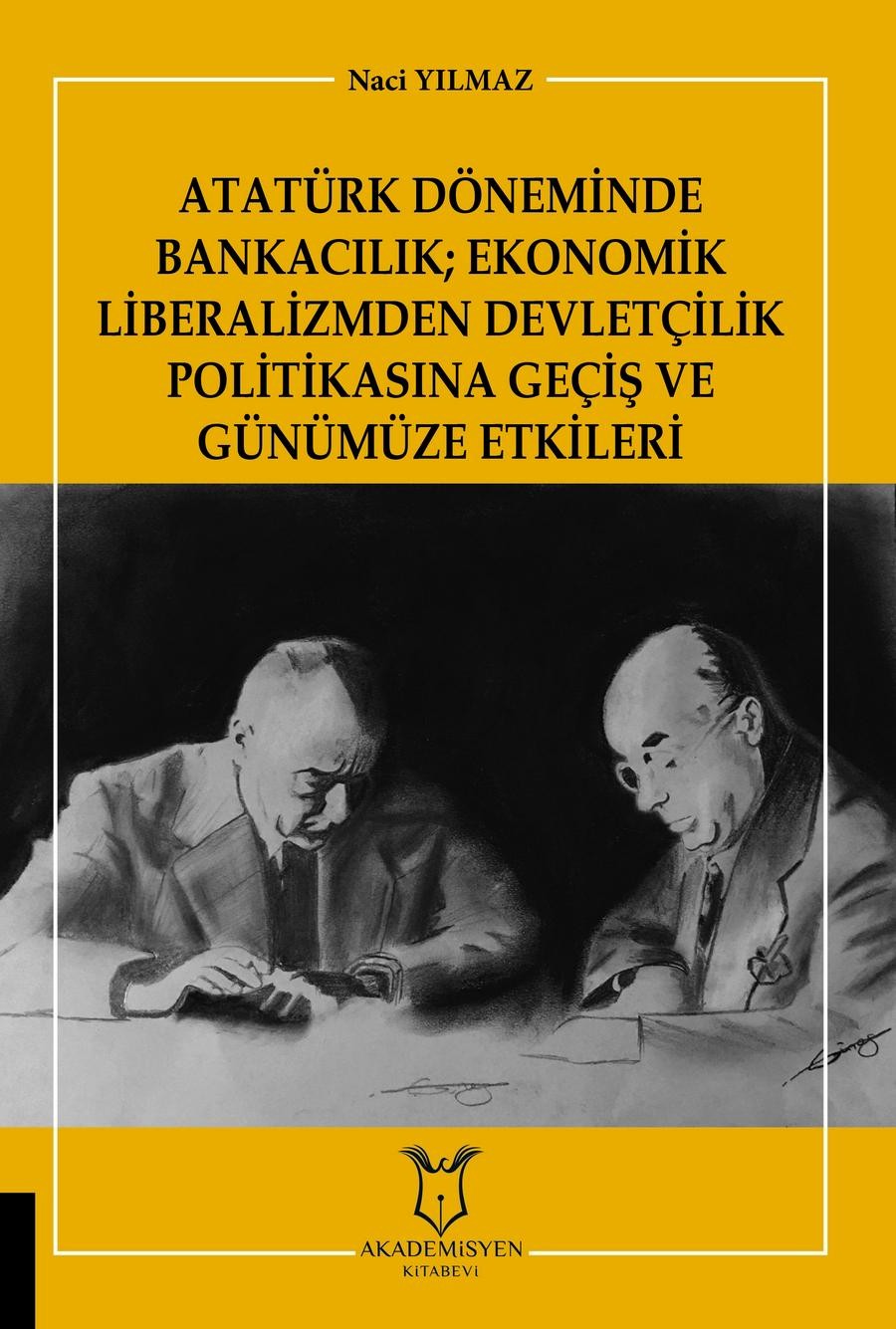 Atatürk Döneminde Bankacilik - Ekonomik Liberalizmden Devletçilik Politikasina Geçiş ve Günümüze Etkileri