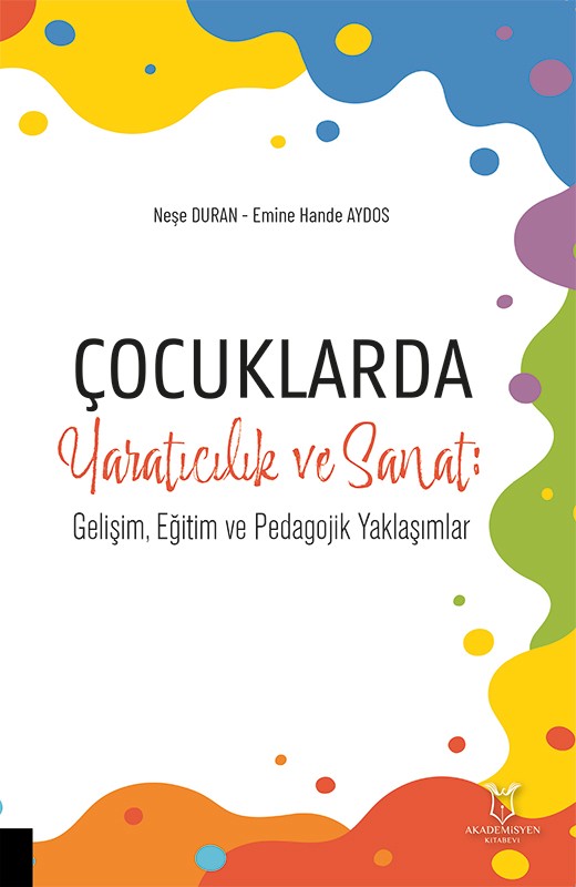 Çocuklarda Yaratıcılık ve Sanat: Gelişim, Eğitim ve Pedagojik Yaklaşımlar