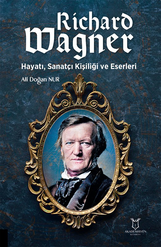 Richard Wagner: Hayatı, Sanatçı Kişiliği ve Eserleri