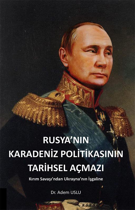 Rusya`nın Karadeniz Politikasının Tarihsel Açmazı  Kırım Savaşından Ukrayna`nın İşgaline