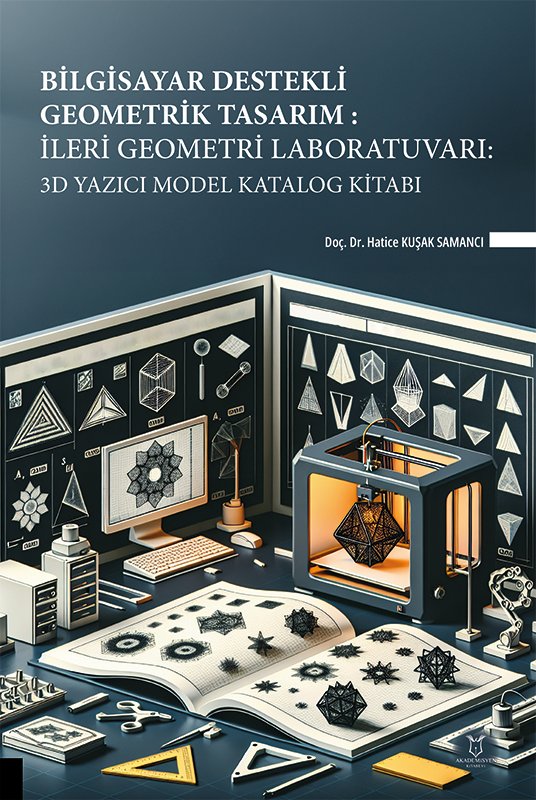 Bilgisayar Destekli Geometrik Tasarım: İleri Geometri Laboratuvarı: 3D Yazıcı Model Katalog Kitabı