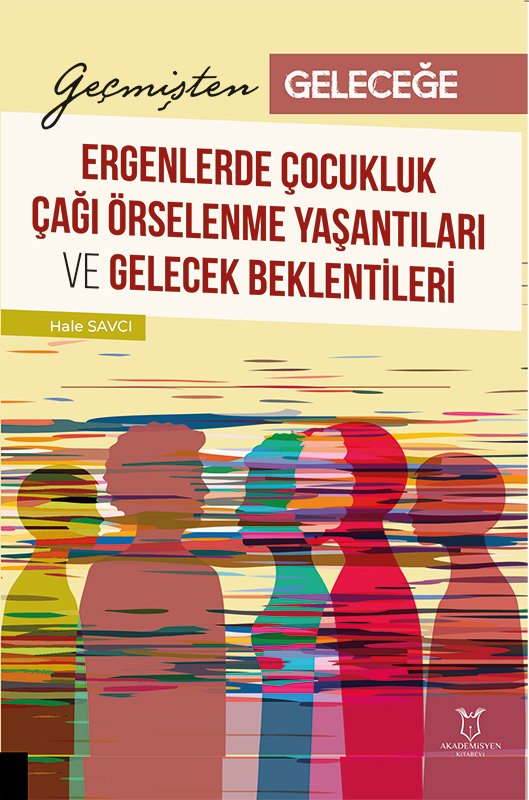 Geçmişten Geleceğe: Ergenlerde Çocukluk Çağı Örselenme Yaşantıları ve Gelecek Beklentileri