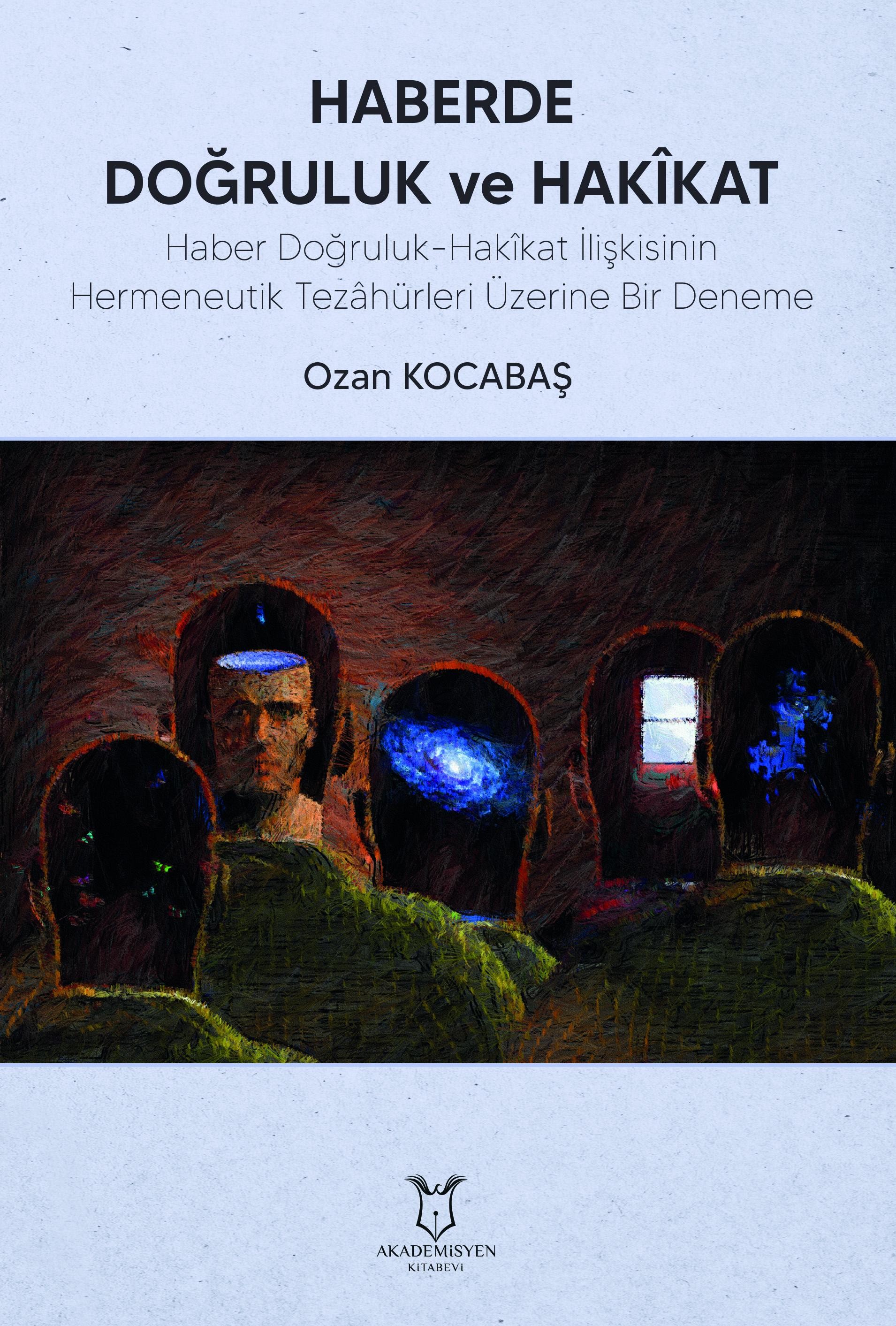 HABERDE DOĞRULUK ve HAKÎKAT: Haber Doğruluk-Hakîkat İlişkisinin Hermeneutik Tezâhürleri Üzerine Bir Deneme