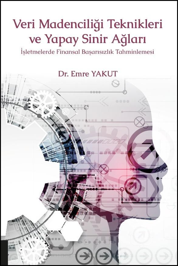 Veri Madenciliği Teknikleri ve Yapay Sinir Ağları İşletmelerde Finansal Başarısızlık Tahminlemesi