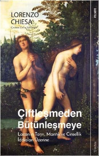 Çiftleşmeden Bütünleşmeye- Lacan`ın Tanrı, Mantık ve Cinsellik İddiaları Üzerine