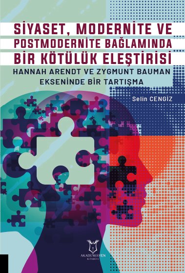 Siyaset, Modernite ve Postmodernite Bağlamında Bir Kötülük Eleştirisi: Hannah Arendt ve Zygmunt Bauman Ekseninde Bir Tartışma