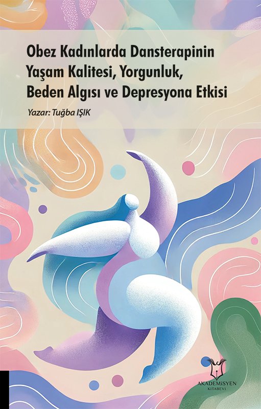 Obez Kadınlarda Dansterapinin Yaşam Kalitesi, Yorgunluk, Beden Algısı ve Depresyona Etkisi