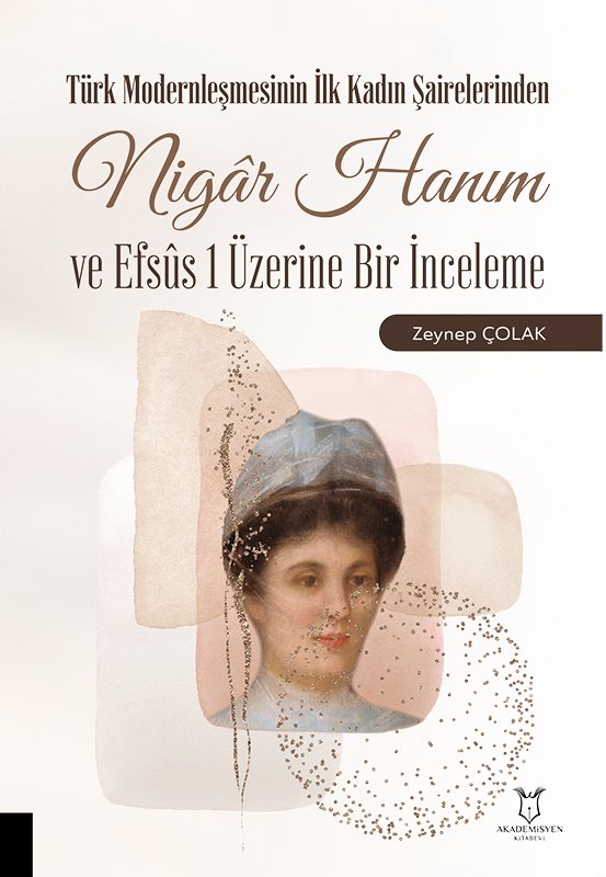 Türk Modernleşmesinin İlk Kadın Şairelerinden Nigâr Hanım ve Efsûs 1 Üzerine Bir İnceleme