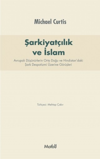 ŞARKİYATCILIK ve İSLAM: Avrupalı Düşünürlerin Orta Doğu ve Hindistan’daki Şark Despotizmi Üzerine Görüşleri