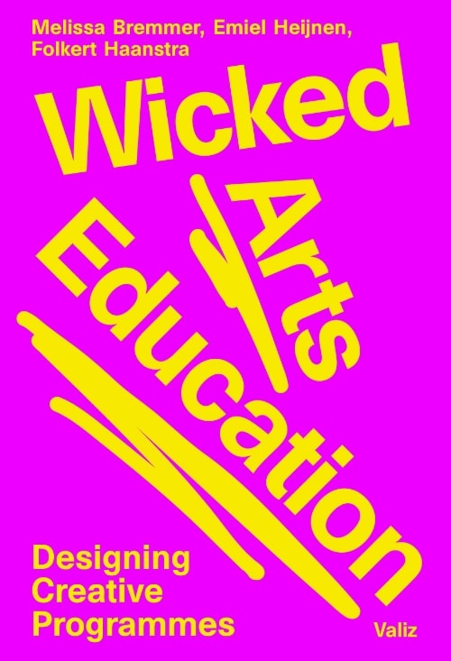 Wicked Arts Education: Designing Creative Programmes by Melissa Bremmer and Emiel Heijnen and Folkert Haanstra