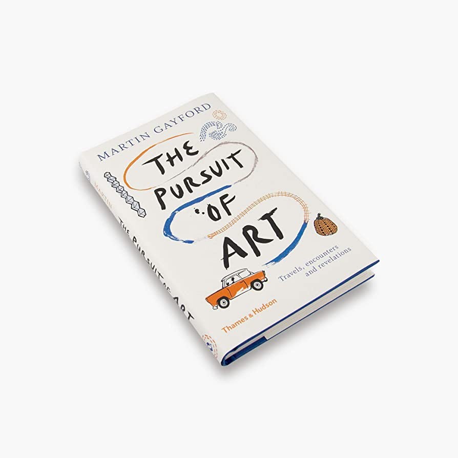The Pursuit of Art: Travels, Encounters and Revelations by Martin Gayford