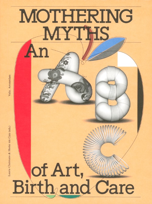 Mothering Myths - An ABC of Art, Birth and Care by Laurie Cluitmans and Heske ten Cate