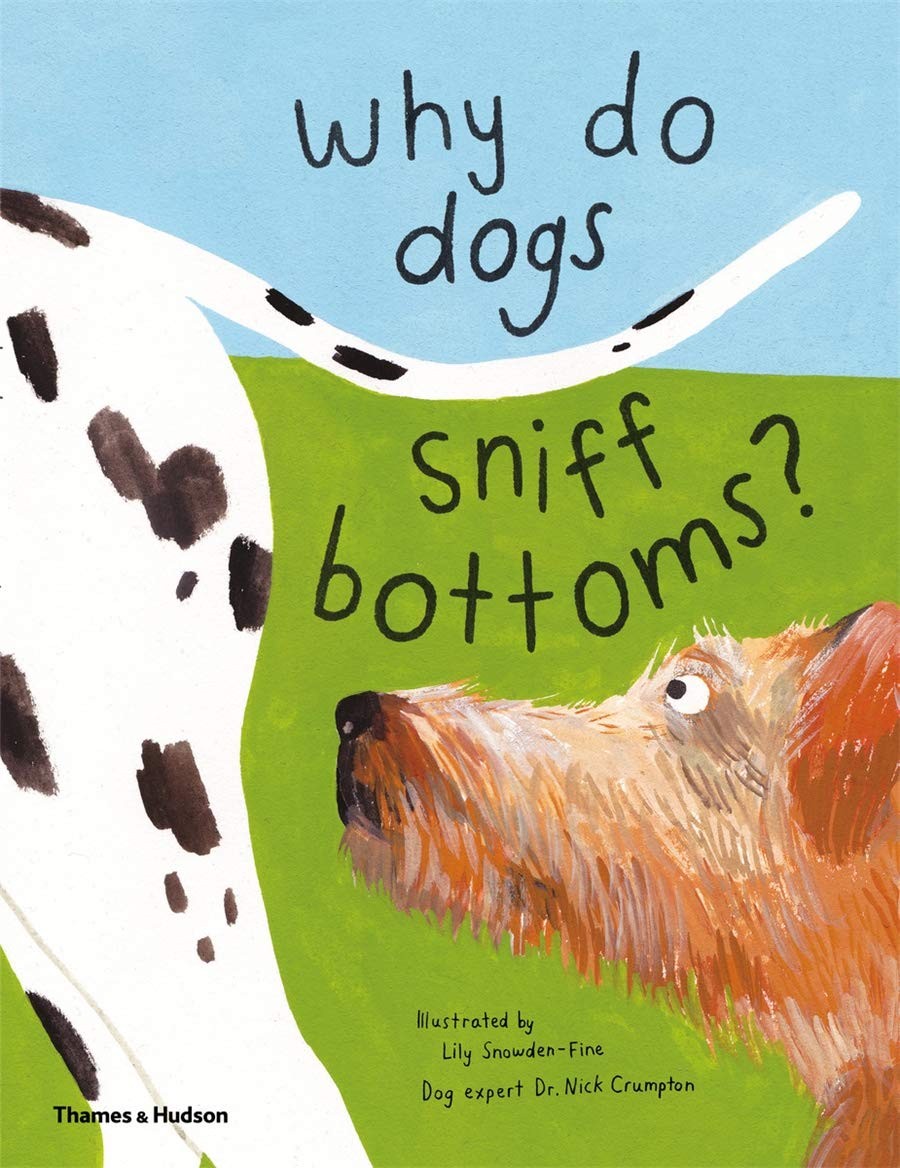 Why do dogs sniff bottoms? by Lily Snowden-Fine, Dr Nick Crumpton