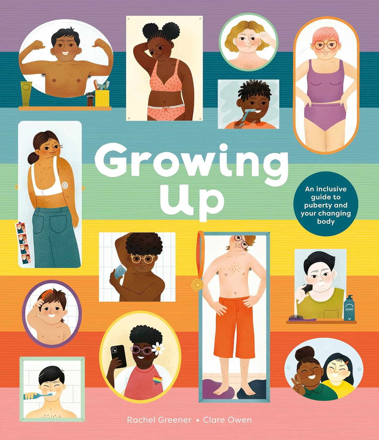 Growing Up: An Inclusive Guide to Puberty and Your Changing Body! By Rachel Greener & Clare Owen
