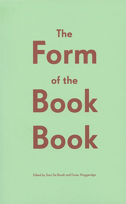 The Form Of The Book Book by Sara De Bondt and Fraser Muggeridge Ed