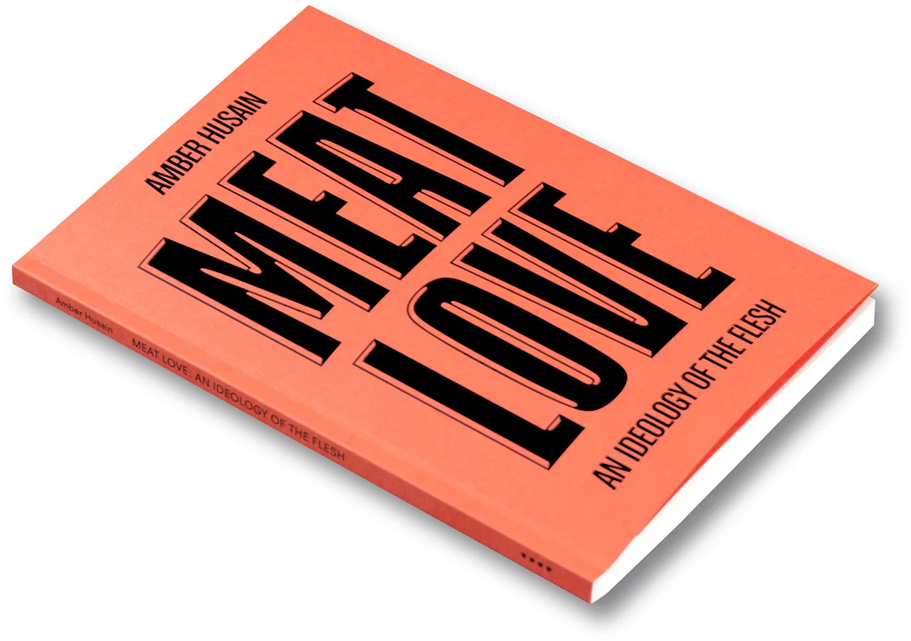 Meat Love: An Ideology of the Flesh by Amber Husain