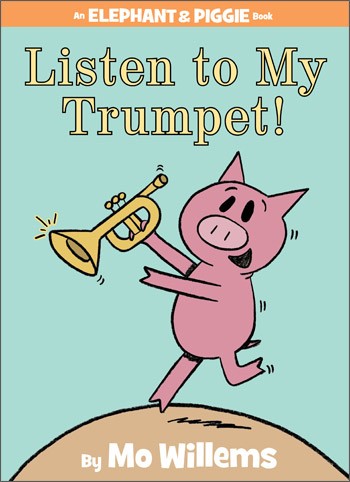 Elephant & Piggie: Listen to My Trumpet! by Mo Willems