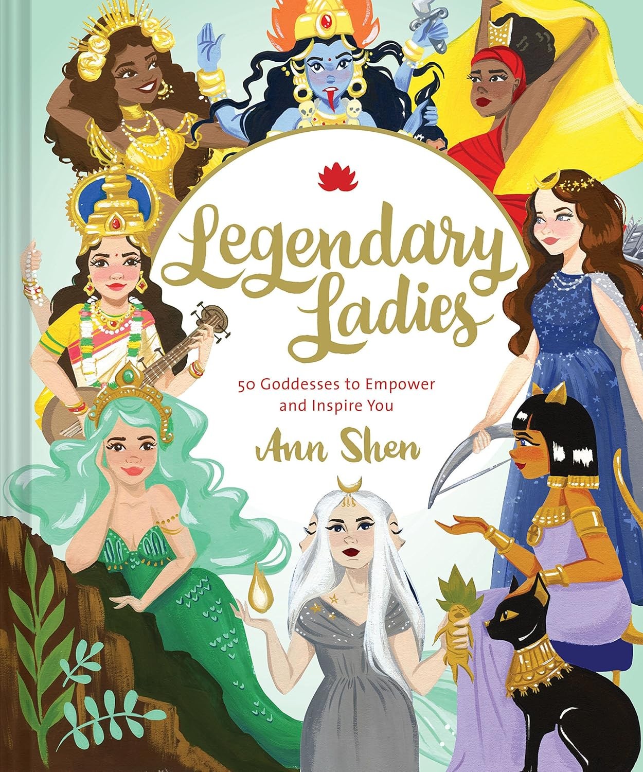 Legendary Ladies: 50 Goddesses to Empower and Inspire You by Ann Shen