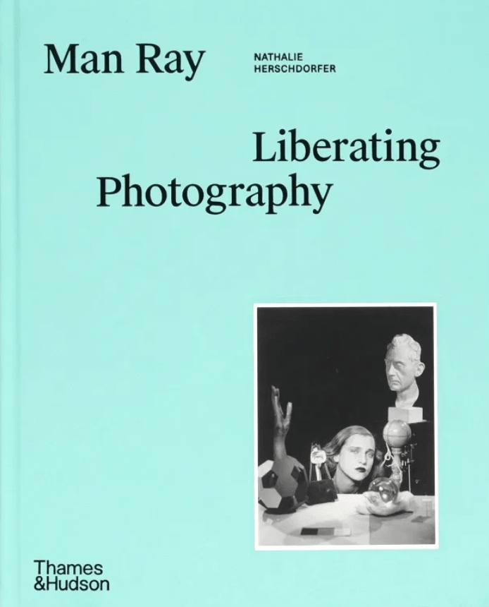 Man Ray: Liberating Photography by Nathalie Herschdorfer, Wendy Grossman