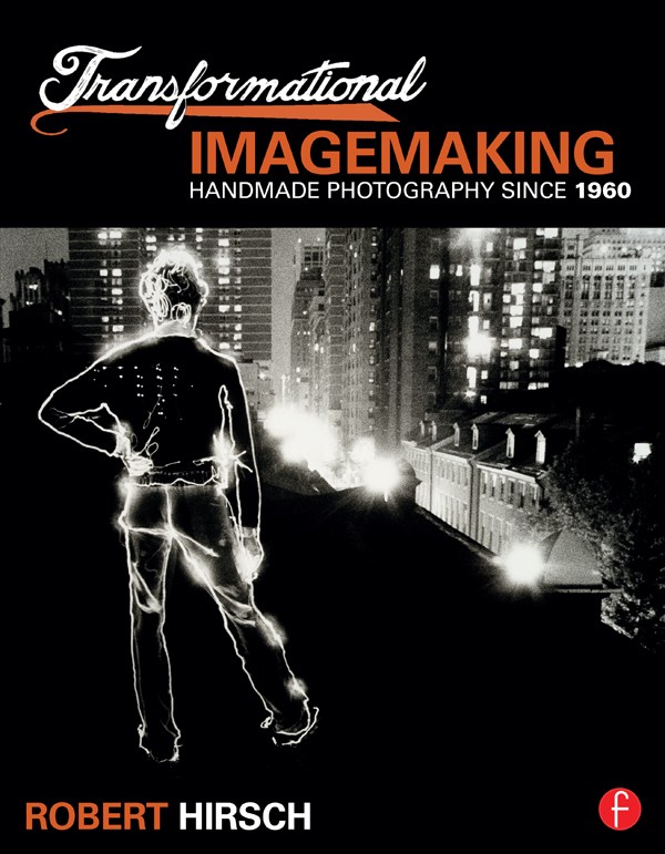 Transformational Imagemaking: Handmade Photography Since 1960 by Robert Hirsch