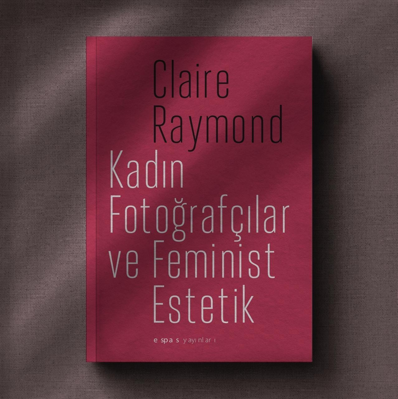 Kadın Fotoğrafçılar ve Feminist Estetik by Claire Raymond