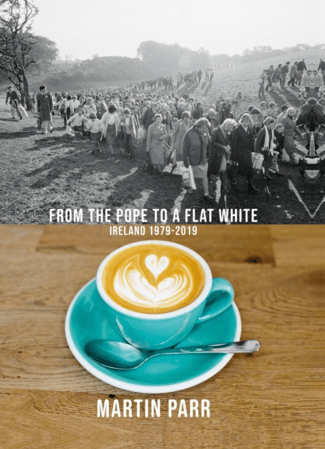 Martin Parr: From the Pope to a Flat White: Ireland 1979-2019