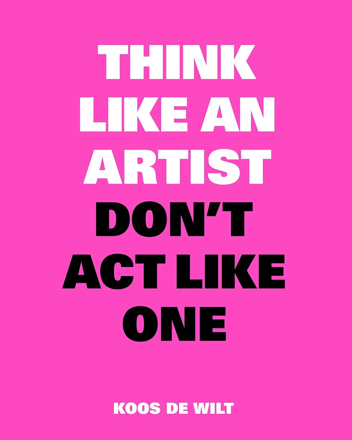 Think Like an Artist, Don't Act Like One by Koos de Wilt 