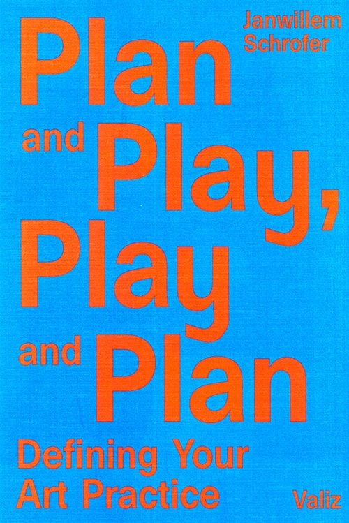 Plan and Play, Play and Plan - Defining Your Art Practice by Janwillem Schrofer