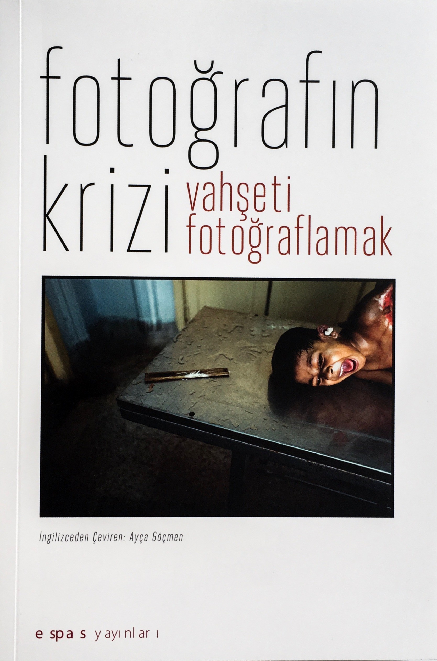 Fotoğrafın Krizi Vahşeti Fotoğraflamak by Geoffrey Batchen