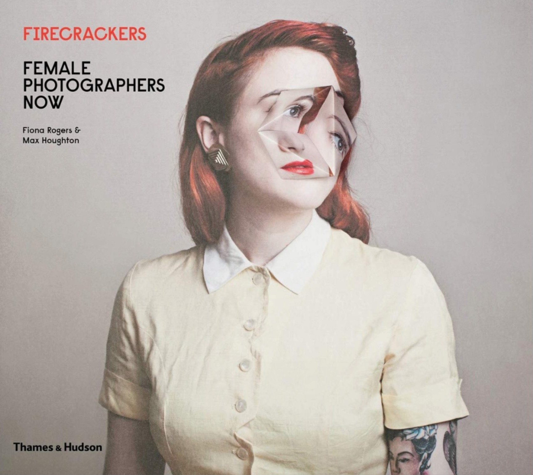 Firecrackers: Female Photographers Now by Fiona Rogers and Max Houghton