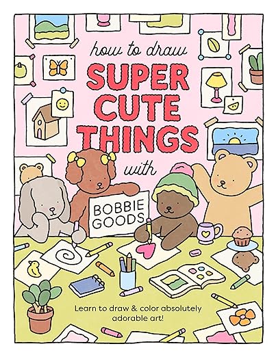 How to Draw Super Cute Things: Learn to draw & color absolutely adorable art! by Bobbie Goods